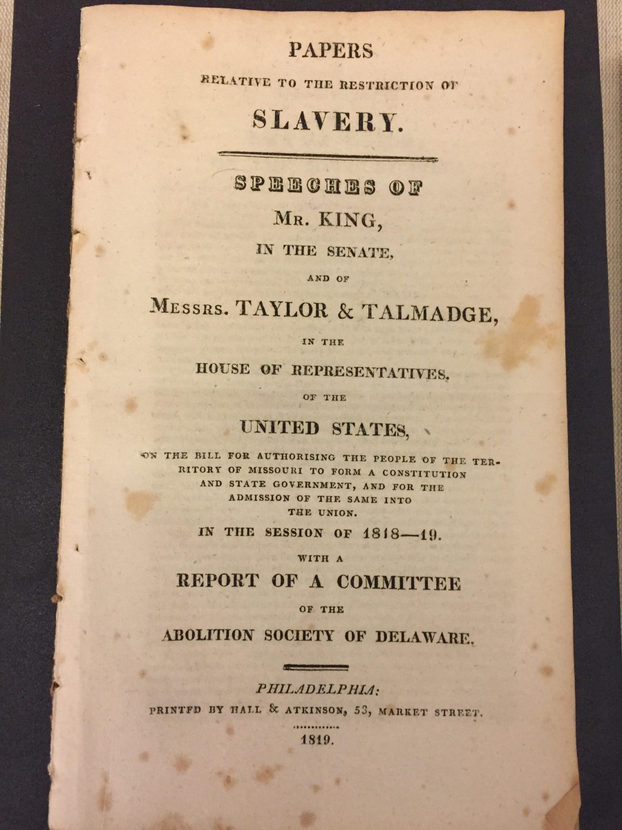 Papers Relative to the Restriction of Slavery: speeches of Mr. King in the Senate, and of Messrs. Taylor & Talmadge [sic] in the House of Representatives of the United States, on the bill for authorising the people of the territory of Missouri to form a constitution and state government, and for the admission of the same into the Union, in the session of 1818-19 : with a report of a committee of the Abolition Society of Delaware. Philadelphia: Hall & Atkinson, 1819.